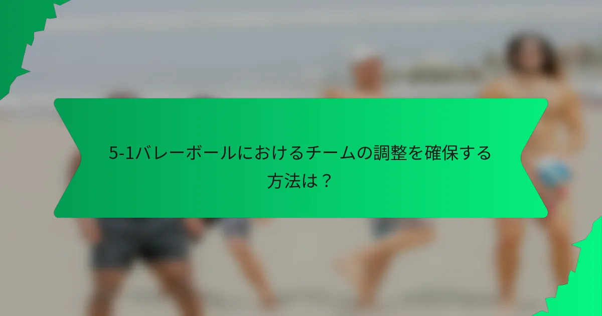 5-1バレーボールにおけるチームの調整を確保する方法は？
