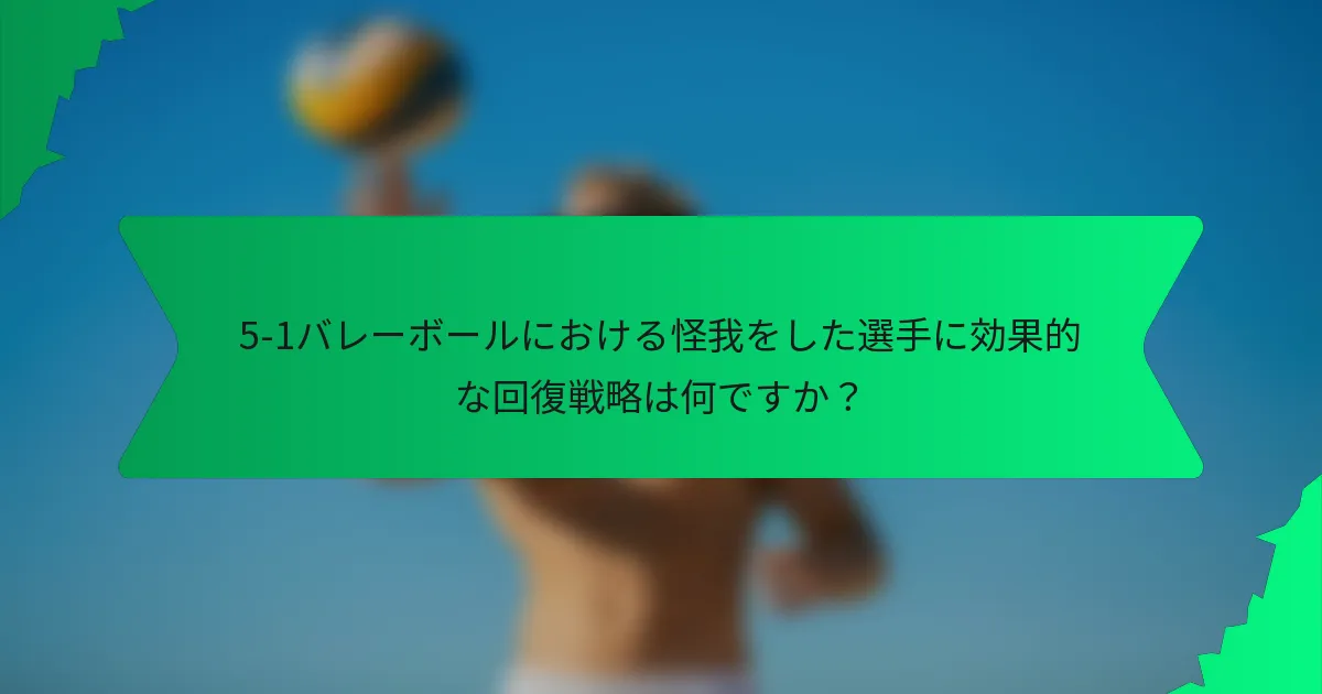 5-1バレーボールにおける怪我をした選手に効果的な回復戦略は何ですか？
