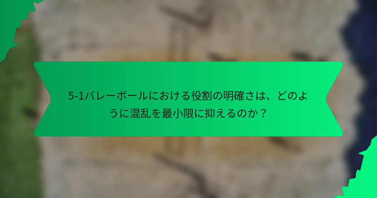 5-1バレーボールにおける役割の明確さは、どのように混乱を最小限に抑えるのか？