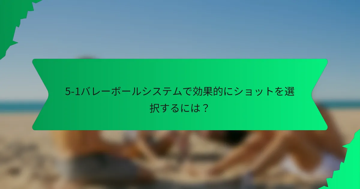 5-1バレーボールシステムで効果的にショットを選択するには？