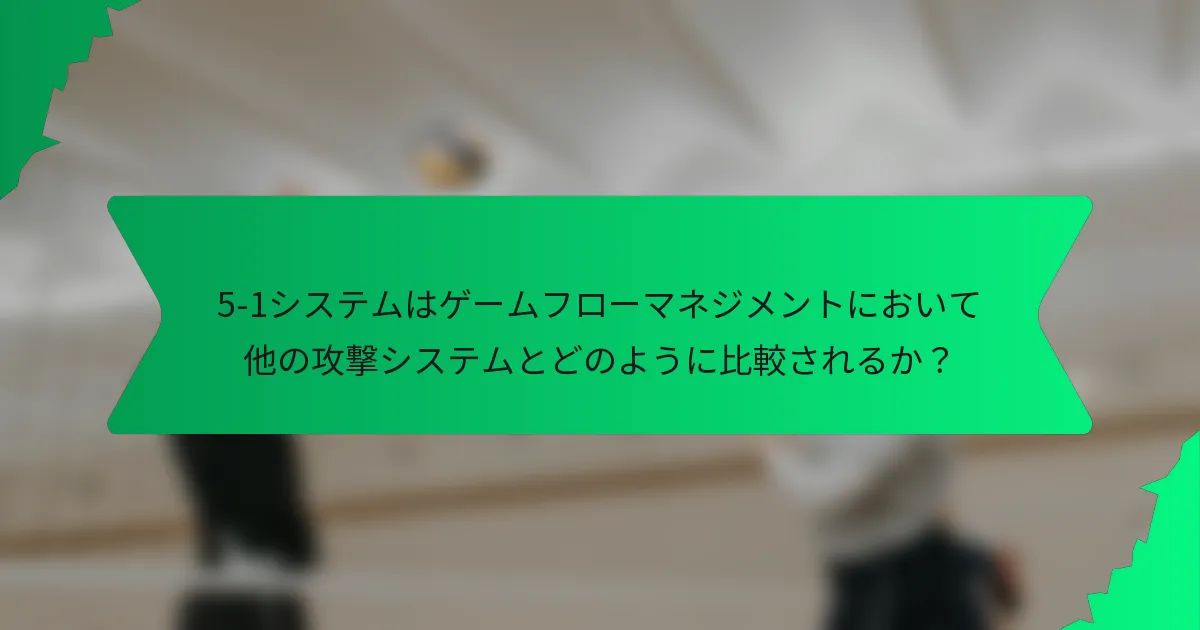 5-1システムはゲームフローマネジメントにおいて他の攻撃システムとどのように比較されるか？