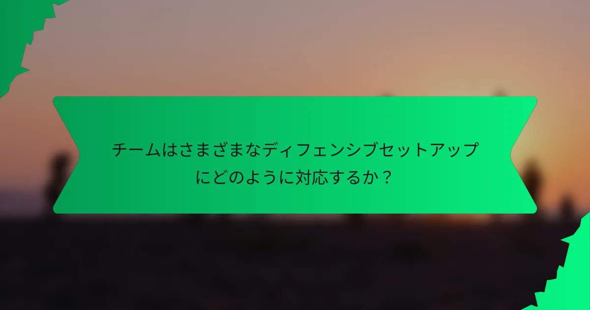 チームはさまざまなディフェンシブセットアップにどのように対応するか?