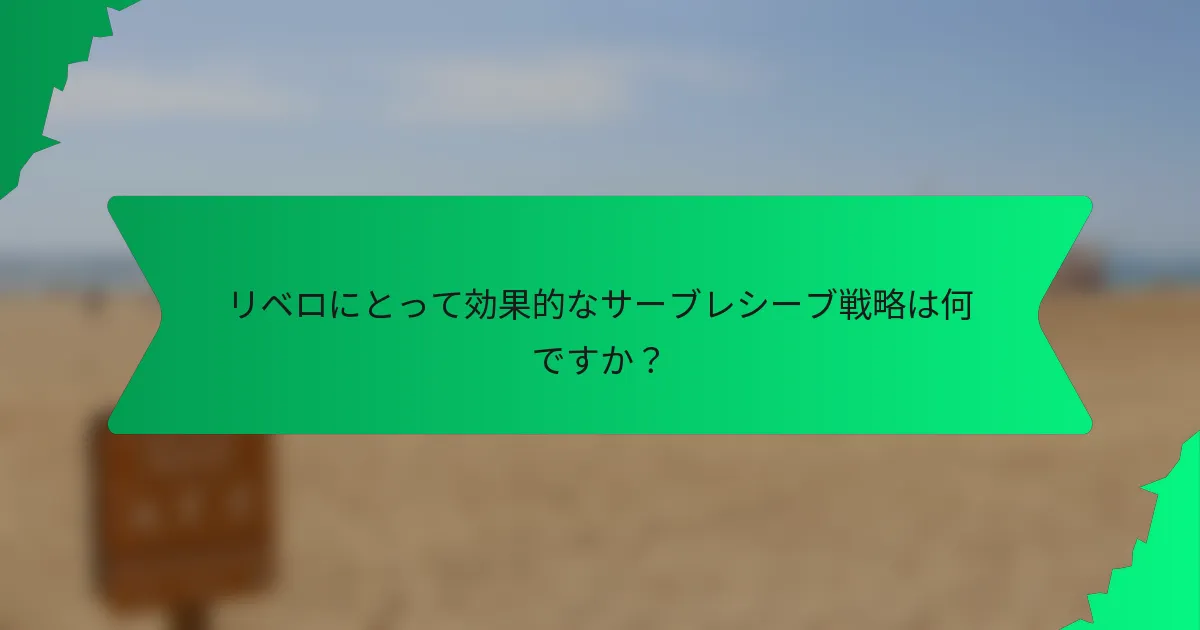 リベロにとって効果的なサーブレシーブ戦略は何ですか？